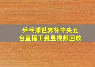 乒乓球世界杯中央五台直播王曼昱视频回放