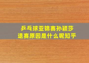 乒乓球亚锦赛孙颖莎退赛原因是什么呢知乎