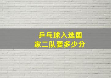 乒乓球入选国家二队要多少分