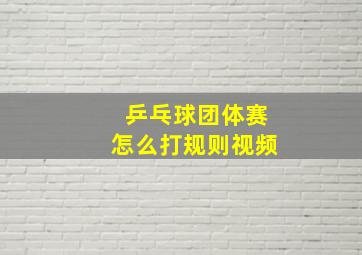 乒乓球团体赛怎么打规则视频