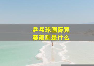 乒乓球国际竞赛规则是什么