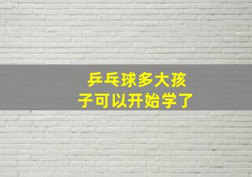 乒乓球多大孩子可以开始学了