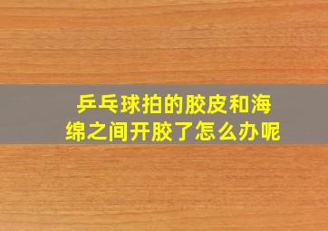 乒乓球拍的胶皮和海绵之间开胶了怎么办呢