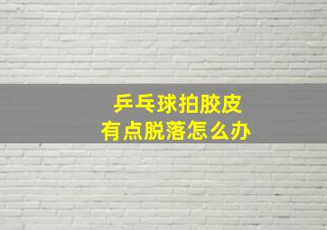 乒乓球拍胶皮有点脱落怎么办