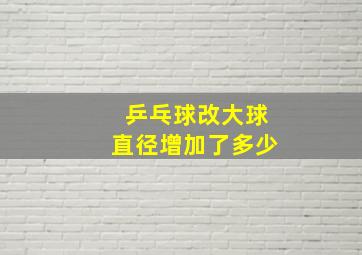 乒乓球改大球直径增加了多少