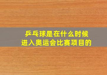 乒乓球是在什么时候进入奥运会比赛项目的