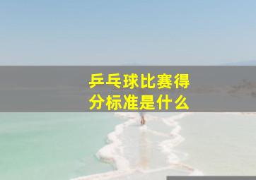 乒乓球比赛得分标准是什么