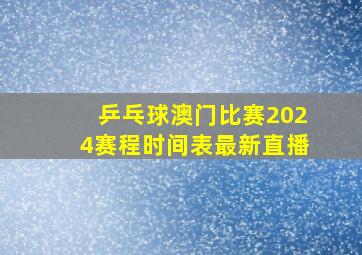 乒乓球澳门比赛2024赛程时间表最新直播