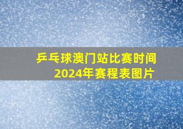 乒乓球澳门站比赛时间2024年赛程表图片