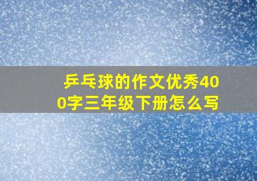 乒乓球的作文优秀400字三年级下册怎么写