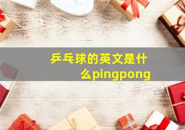 乒乓球的英文是什么pingpong