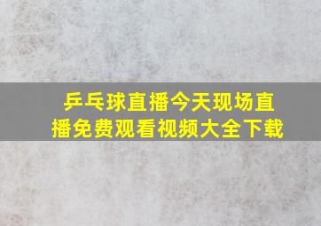 乒乓球直播今天现场直播免费观看视频大全下载