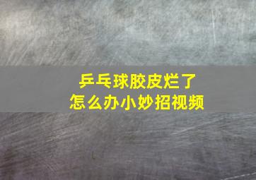 乒乓球胶皮烂了怎么办小妙招视频