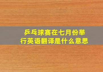 乒乓球赛在七月份举行英语翻译是什么意思