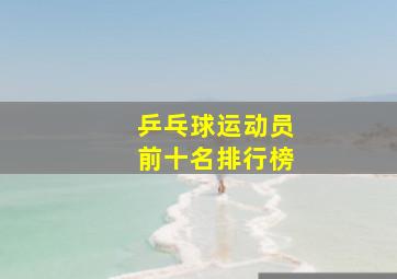 乒乓球运动员前十名排行榜