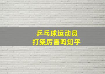 乒乓球运动员打架厉害吗知乎