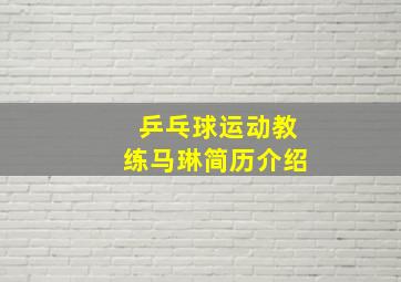 乒乓球运动教练马琳简历介绍