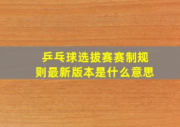 乒乓球选拔赛赛制规则最新版本是什么意思