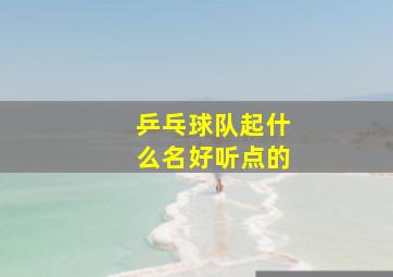 乒乓球队起什么名好听点的