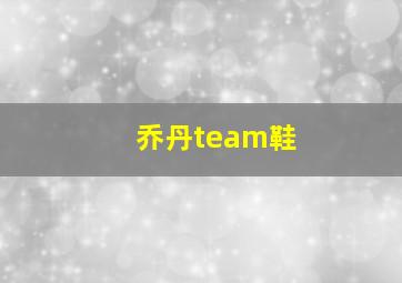 乔丹team鞋