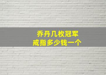 乔丹几枚冠军戒指多少钱一个