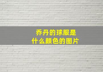 乔丹的球服是什么颜色的图片