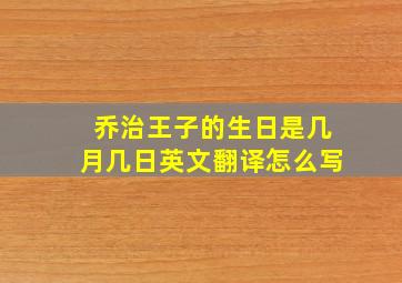 乔治王子的生日是几月几日英文翻译怎么写