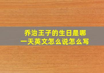 乔治王子的生日是哪一天英文怎么说怎么写