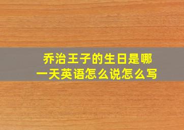 乔治王子的生日是哪一天英语怎么说怎么写