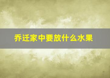 乔迁家中要放什么水果