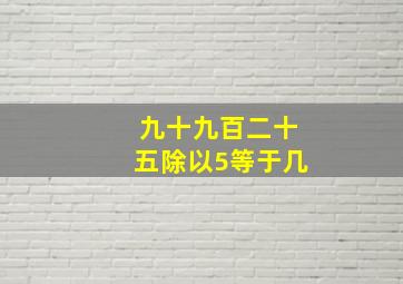 九十九百二十五除以5等于几