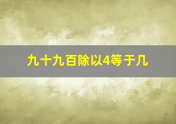 九十九百除以4等于几