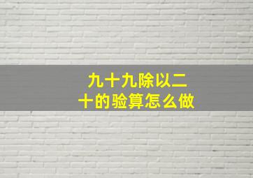 九十九除以二十的验算怎么做