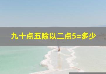 九十点五除以二点5=多少