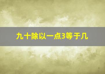 九十除以一点3等于几