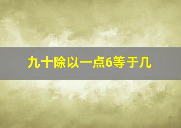 九十除以一点6等于几