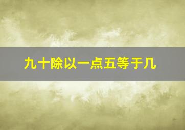 九十除以一点五等于几