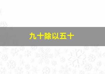 九十除以五十