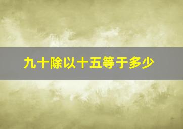 九十除以十五等于多少