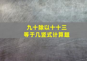 九十除以十十三等于几竖式计算题