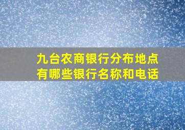 九台农商银行分布地点有哪些银行名称和电话