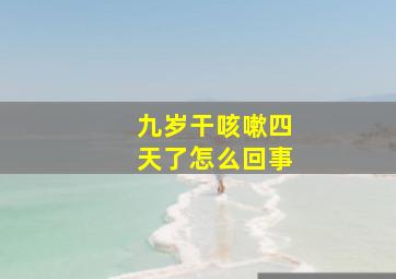 九岁干咳嗽四天了怎么回事