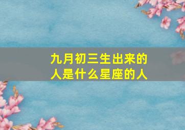 九月初三生出来的人是什么星座的人