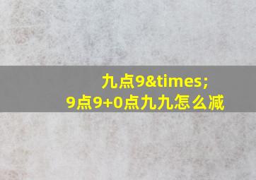 九点9×9点9+0点九九怎么减