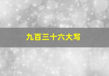 九百三十六大写