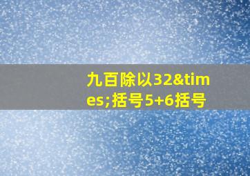 九百除以32×括号5+6括号