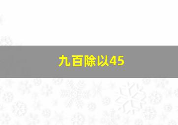 九百除以45