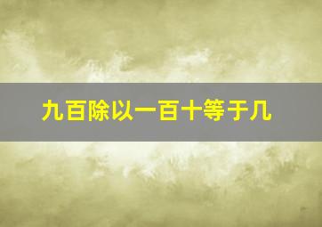 九百除以一百十等于几