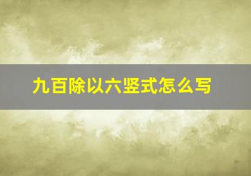 九百除以六竖式怎么写