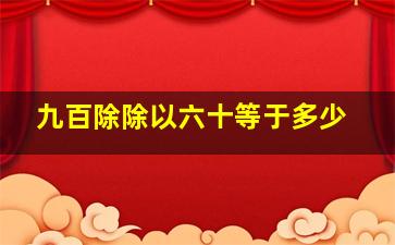 九百除除以六十等于多少